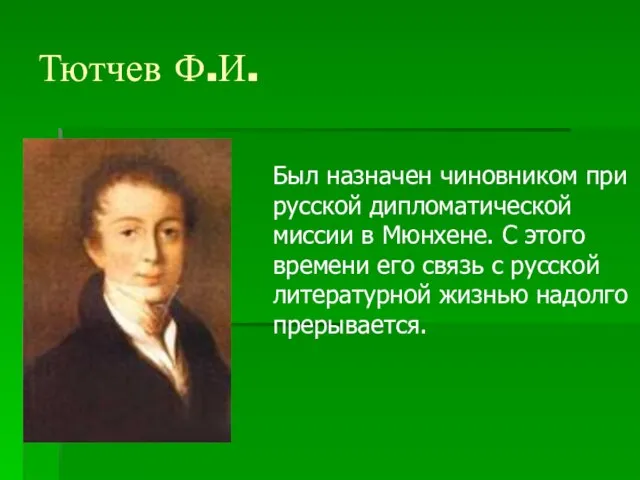 Тютчев Ф.И. Был назначен чиновником при русской дипломатической миссии в Мюнхене. С