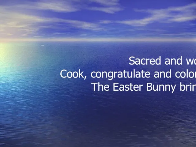 . Easter Sacred and wonderful Cook, congratulate and color eggs The Easter Bunny brings candy Spring