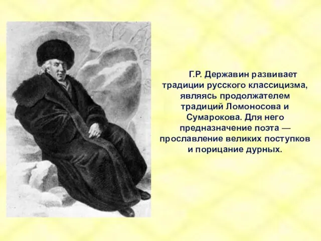 Г.Р. Державин развивает традиции русского классицизма, являясь продолжателем традиций Ломоносова и Сумарокова.