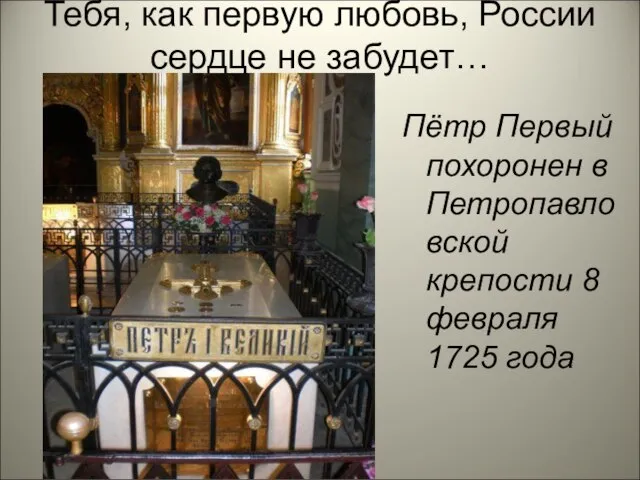 Тебя, как первую любовь, России сердце не забудет… Пётр Первый похоронен в