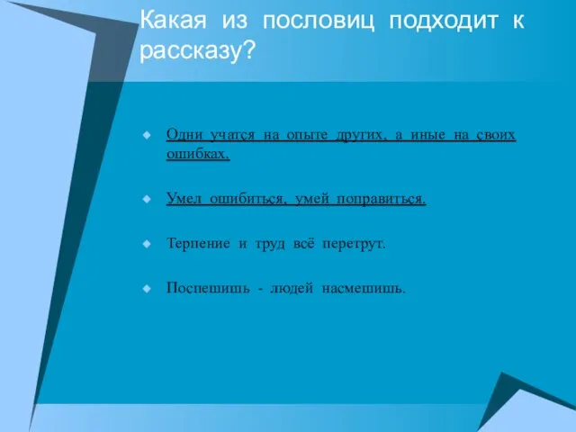 Какая из пословиц подходит к рассказу? Одни учатся на опыте других, а