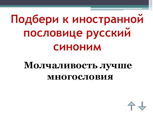 Подбери к иностранной пословице русский синоним Молчаливость лучше многословия