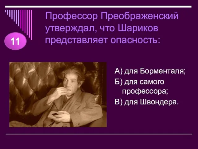 Профессор Преображенский утверждал, что Шариков представляет опасность: А) для Борменталя; Б) для