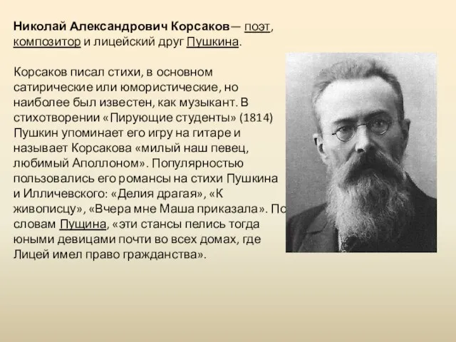 Николай Александрович Корсаков— поэт, композитор и лицейский друг Пушкина. Корсаков писал стихи,