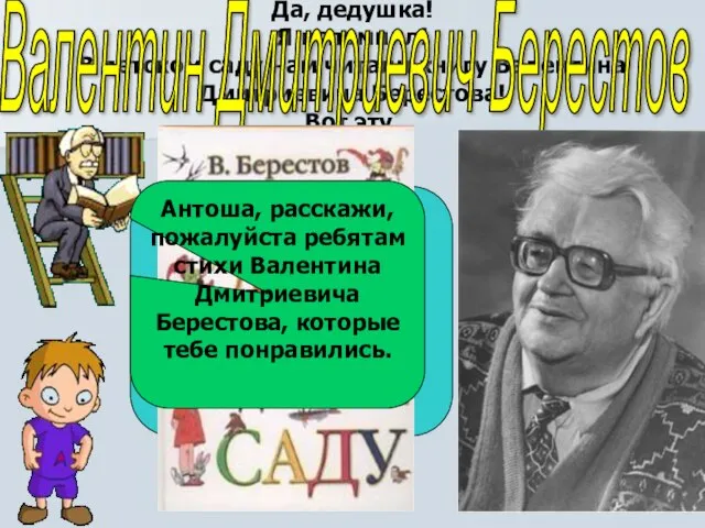 Да, дедушка! Я вспомнил! В детском саду нам читали книгу Валентина Дмитриевича