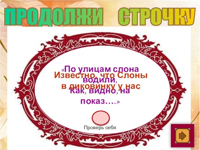 ПРОДОЛЖИ СТРОЧКУ «По улицам слона водили, Как, видно, на показ….» Известно, что