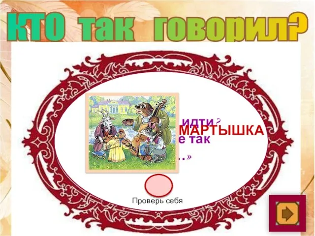 КТО так говорил? «Как музыке идти? Ведь вы не так сидите…» мартышка Проверь себя