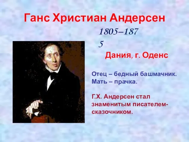 Ганс Христиан Андерсен Дания, г. Оденс Отец – бедный башмачник. Мать –