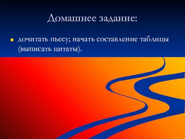 Домашнее задание: дочитать пьесу; начать составление таблицы (выписать цитаты).