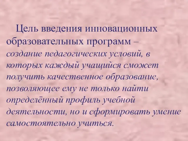 Цель введения инновационных образовательных программ – создание педагогических условий, в которых каждый