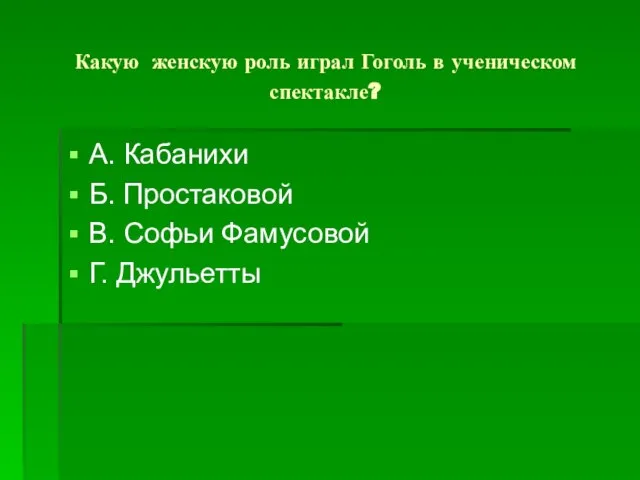 Какую женскую роль играл Гоголь в ученическом спектакле? А. Кабанихи Б. Простаковой