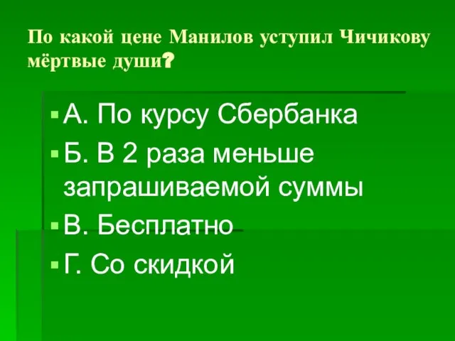 По какой цене Манилов уступил Чичикову мёртвые души? А. По курсу Сбербанка