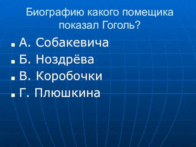 Биографию какого помещика показал Гоголь? А. Собакевича Б. Ноздрёва В. Коробочки Г. Плюшкина