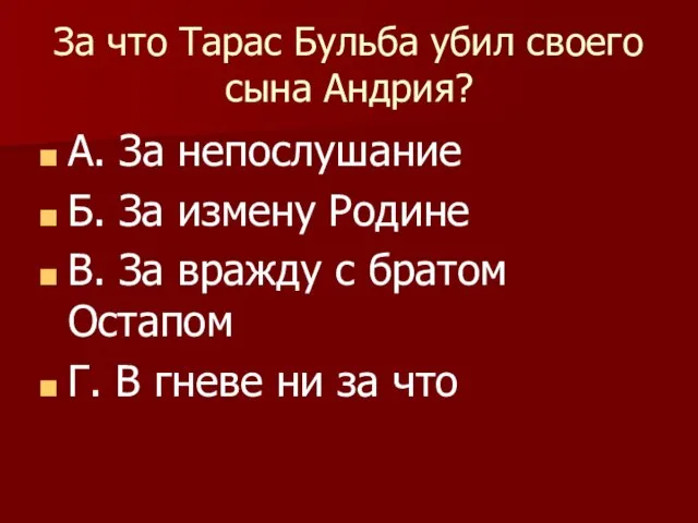 За что Тарас Бульба убил своего сына Андрия? А. За непослушание Б.