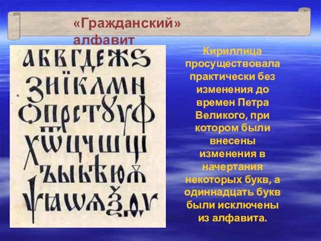 «Гражданский» алфавит Кириллица просуществовала практически без изменения до времен Петра Великого, при