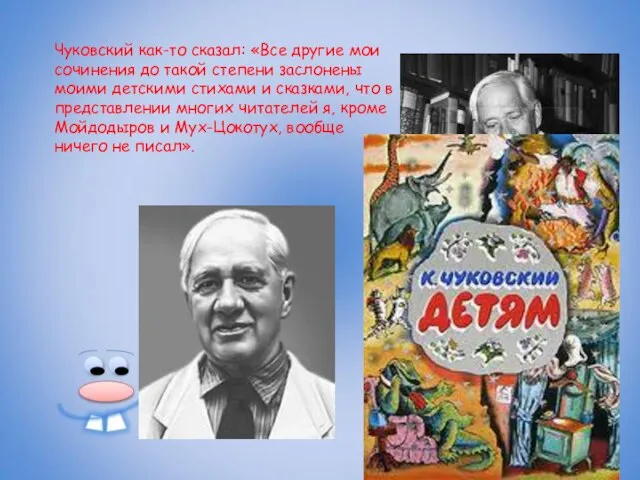 Чуковский как-то сказал: «Все другие мои сочинения до такой степени заслонены моими