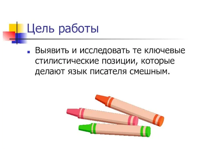 Цель работы Выявить и исследовать те ключевые стилистические позиции, которые делают язык писателя смешным.