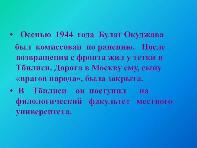 Осенью 1944 года Булат Окуджава был комиссован по ранению. После возвращения с