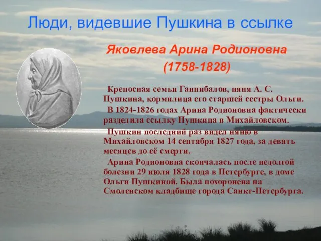 Люди, видевшие Пушкина в ссылке Яковлева Арина Родионовна (1758-1828) Крепосная семьи Ганнибалов,