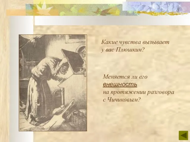 Какие чувства вызывает у вас Плюшкин? Меняется ли его внешность на протяжении разговора с Чичиковым? 8