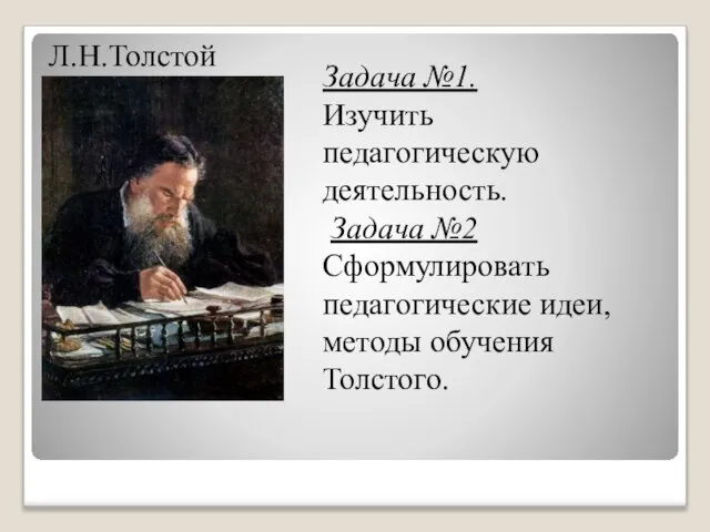 Л.Н.Толстой Задача №1. Изучить педагогическую деятельность. Задача №2 Сформулировать педагогические идеи, методы обучения Толстого.
