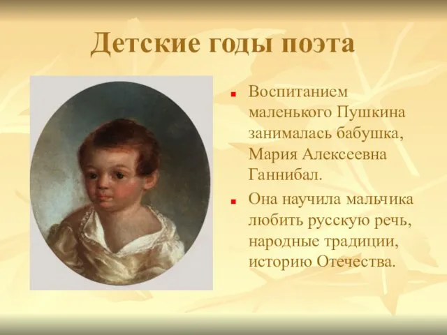 Детские годы поэта Воспитанием маленького Пушкина занималась бабушка, Мария Алексеевна Ганнибал. Она