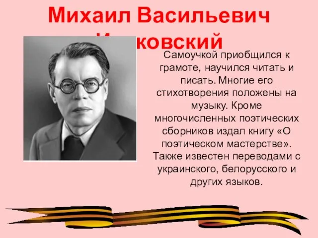 Михаил Васильевич Исаковский Самоучкой приобщился к грамоте, научился читать и писать. Многие