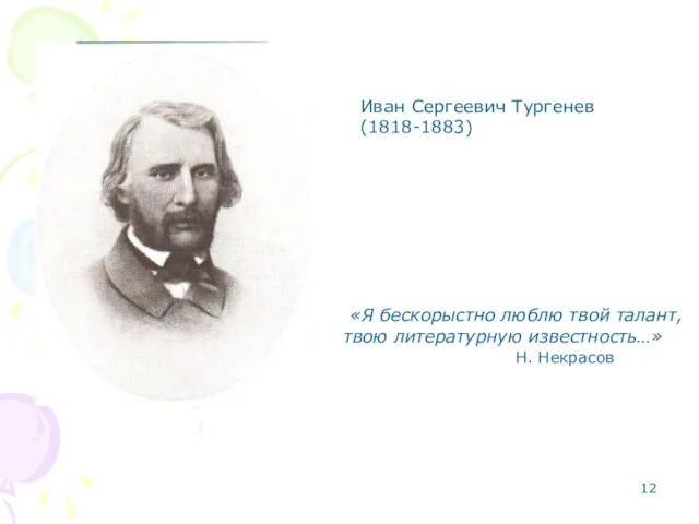 Иван Сергеевич Тургенев (1818-1883) «Я бескорыстно люблю твой талант, твою литературную известность…» Н. Некрасов