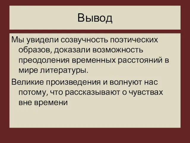 Вывод Мы увидели созвучность поэтических образов, доказали возможность преодоления временных расстояний в