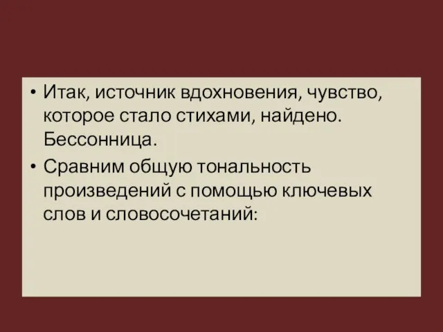 Итак, источник вдохновения, чувство, которое стало стихами, найдено. Бессонница. Сравним общую тональность