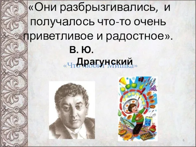 «Они разбрызгивались, и получалось что-то очень приветливое и радостное». «Что любит Мишка» В. Ю. Драгунский