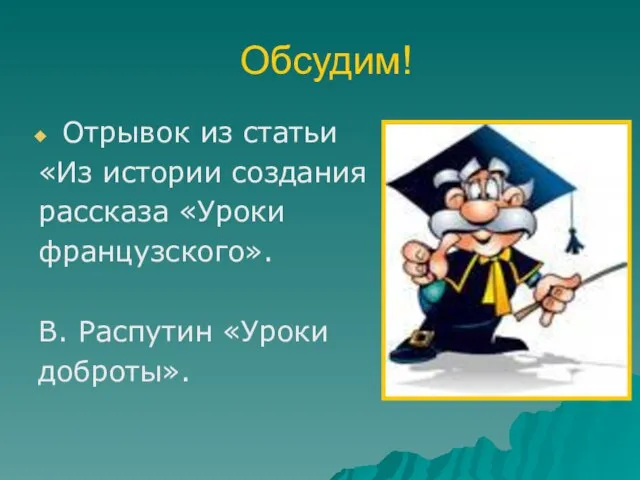 Обсудим! Отрывок из статьи «Из истории создания рассказа «Уроки французского». В. Распутин «Уроки доброты».