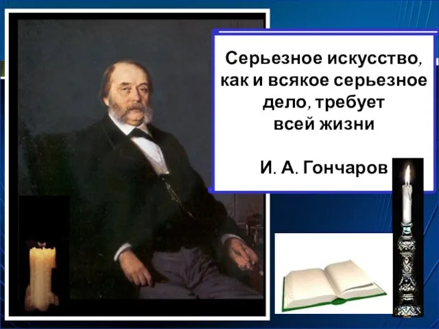 Серьезное искусство, как и всякое серьезное дело, требует всей жизни И. А. Гончаров