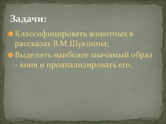 Классифицировать животных в рассказах В.М.Шукшина; Выделить наиболее значимый образ - коня и проанализировать его. Задачи: