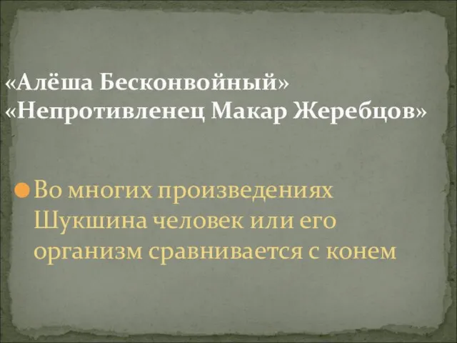 Во многих произведениях Шукшина человек или его организм сравнивается с конем «Алёша Бесконвойный» «Непротивленец Макар Жеребцов»