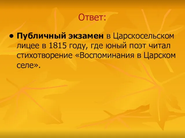 Ответ: Публичный экзамен в Царскосельском лицее в 1815 году, где юный поэт