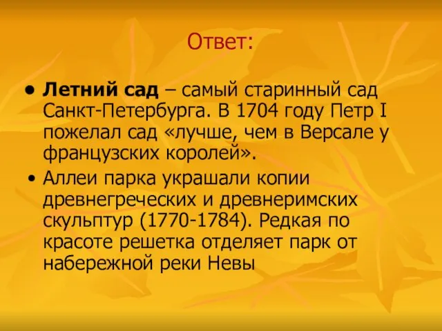 Ответ: Летний сад – самый старинный сад Санкт-Петербурга. В 1704 году Петр