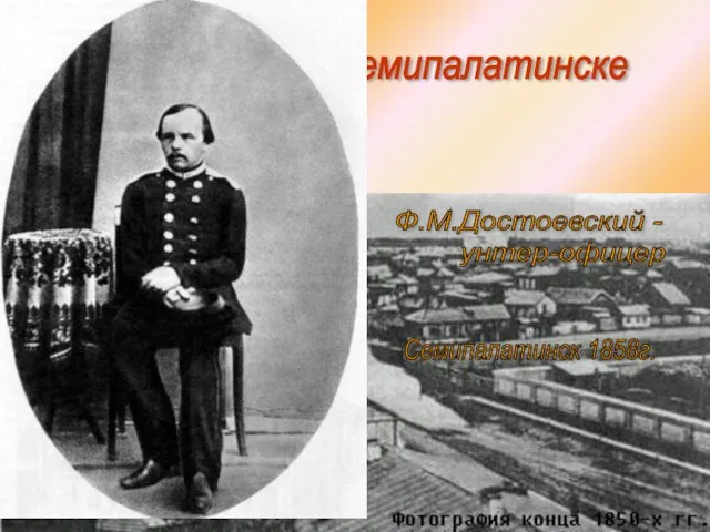 На поселении в Семипалатинске Ф.М.Достоевский - унтер-офицер Семипалатинск 1858г.