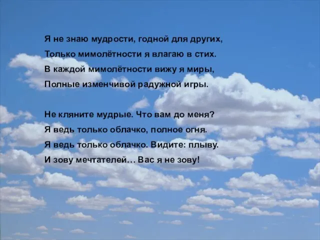 Я не знаю мудрости, годной для других, Только мимолётности я влагаю в