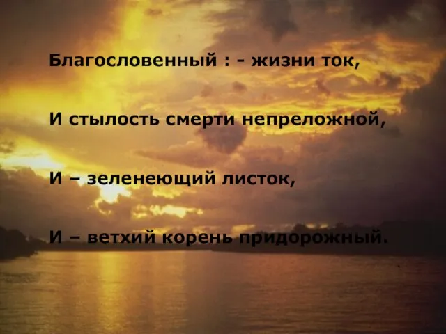 Благословенный : - жизни ток, И стылость смерти непреложной, И – зеленеющий