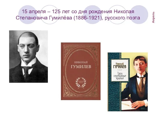 15 апреля – 125 лет со дня рождения Николая Степановича Гумилёва (1886-1921), русского поэта Апрель