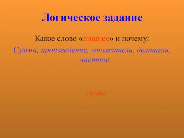 Логическое задание Какое слово «лишнее» и почему: Сумма, произведение, множитель, делитель, частное. сумма