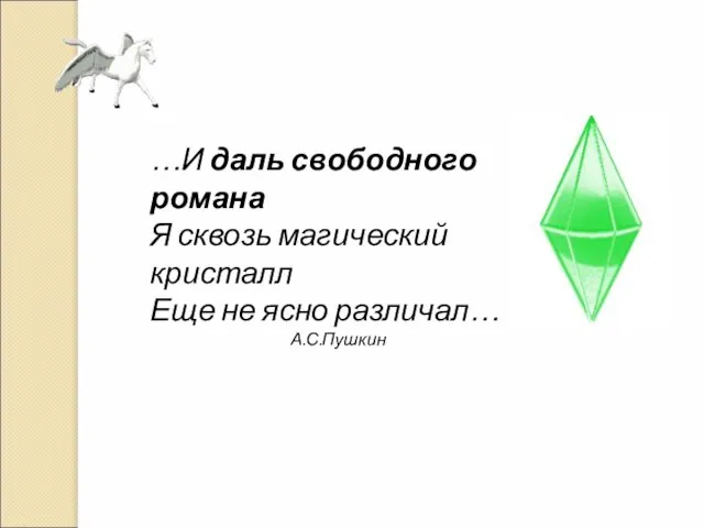 …И даль свободного романа Я сквозь магический кристалл Еще не ясно различал… А.С.Пушкин