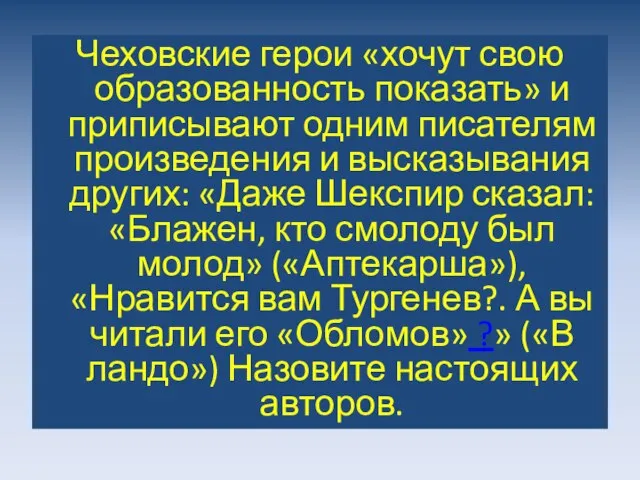 Чеховские герои «хочут свою образованность показать» и приписывают одним писателям произведения и