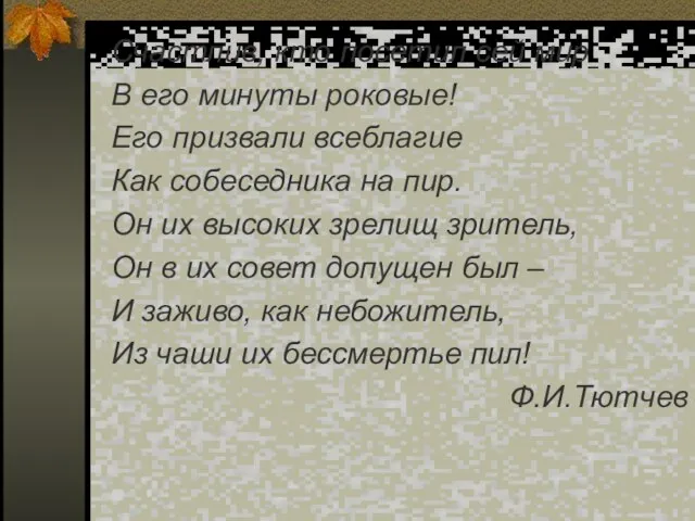 Счастлив, кто посетил сей мир В его минуты роковые! Его призвали всеблагие