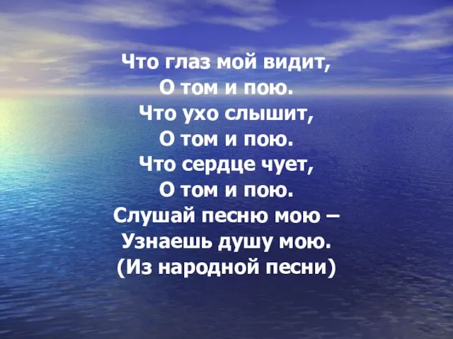 Что глаз мой видит, О том и пою. Что ухо слышит, О