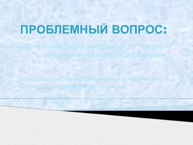 ПРОБЛЕМНЫЙ ВОПРОС: Какие произведения созданы А.П. Чеховым во время пребывания в Богимове?