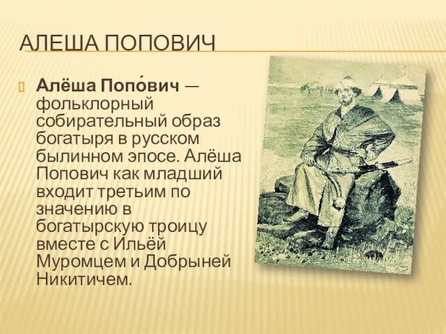 АЛЕША ПОПОВИЧ Алёша Попо́вич — фольклорный собирательный образ богатыря в русском былинном