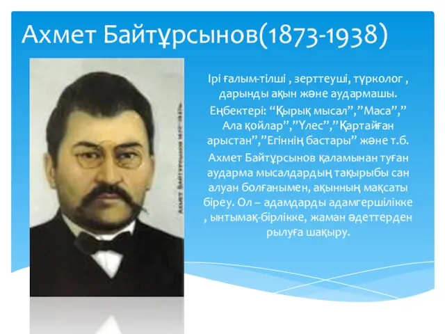 Ахмет Байтұрсынов(1873-1938) Ірі ғалым-тілші , зерттеуші, түрколог , дарынды ақын және аудармашы.