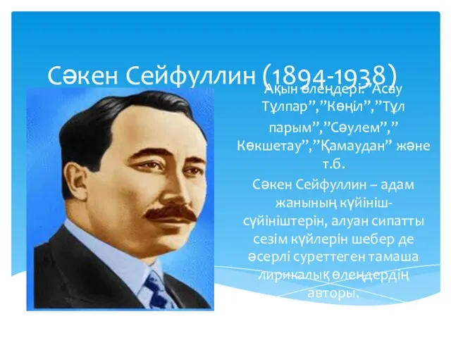 Сәкен Сейфуллин (1894-1938) Ақын өлеңдері:”Асау Тұлпар”,”Көңіл”,”Тұл парым”,”Сәулем”,”Көкшетау”,”Қамаудан” және т.б. Сәкен Сейфуллин –